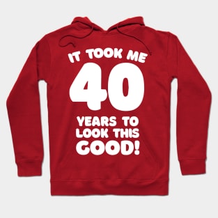 It Took Me 40 Years To Look This Good - Funny Birthday Design Hoodie